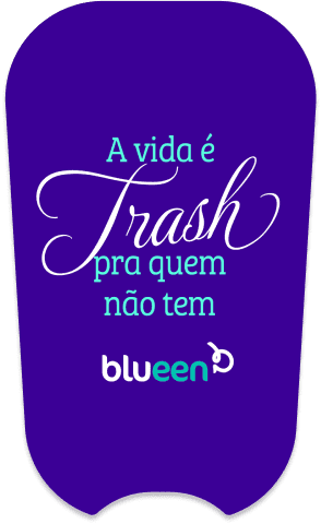 Você faz a gestão do seu lixo ou é soterrado por ele? A vida trash é para quem não tem blueen